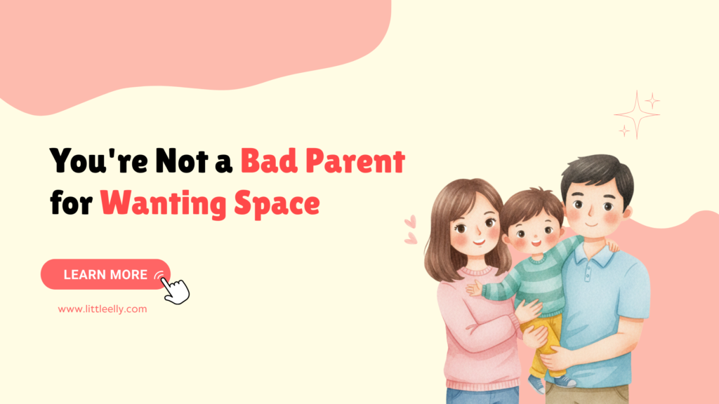 You' re not a bad parent for wanting space